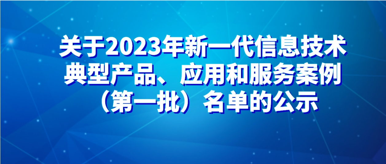 关于2023年新一代信息技术典型产品、应用和服务案例（第一批）名单的公示